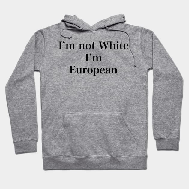 IM NOT WHITE IM EUROPEAN Hoodie by TheCosmicTradingPost